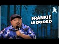 Frankie is Bored - Gabriel Iglesias