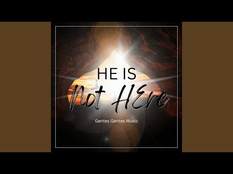 He is Not Here
