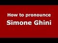 How to pronounce Simone Ghini (Italian/Italy) - PronounceNames.com