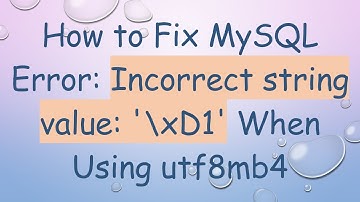 How to Fix MySQL Error: Incorrect string value: 
