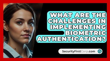 What Are The Challenges In Implementing Biometric Authentication? - SecurityFirstCorp.com