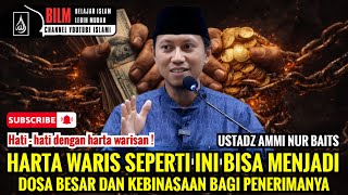 WAJIB SIMAK !! HARTA WARIS SEPERTI INI BISA JADI DOSA BESAR BAGI PENERIMANYA - USTADZ AMMI NUR BAITS