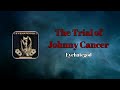 Miniature de la vidéo de la chanson The Trial Of Johnny Cancer
