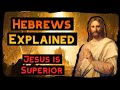Hebrews Explained : Jesus Christ is Superior