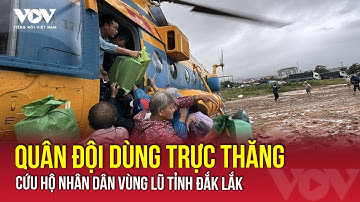 Quân đội dùng trực thăng cứu hộ nhân dân vùng lũ tỉnh Đắk Lắk | VOV
