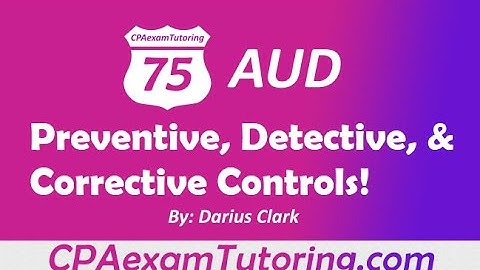 CPA Audit Exam-Preventive, Detective and Corrective Controls. By Darius Clark
