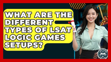 What Are The Different Types Of LSAT Logic Games Setups? - Law School Prep Hub