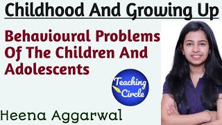 B.Ed. || Behavioural Problems Of The Children And Adolescents || Childhood And Growing Up | By Heena