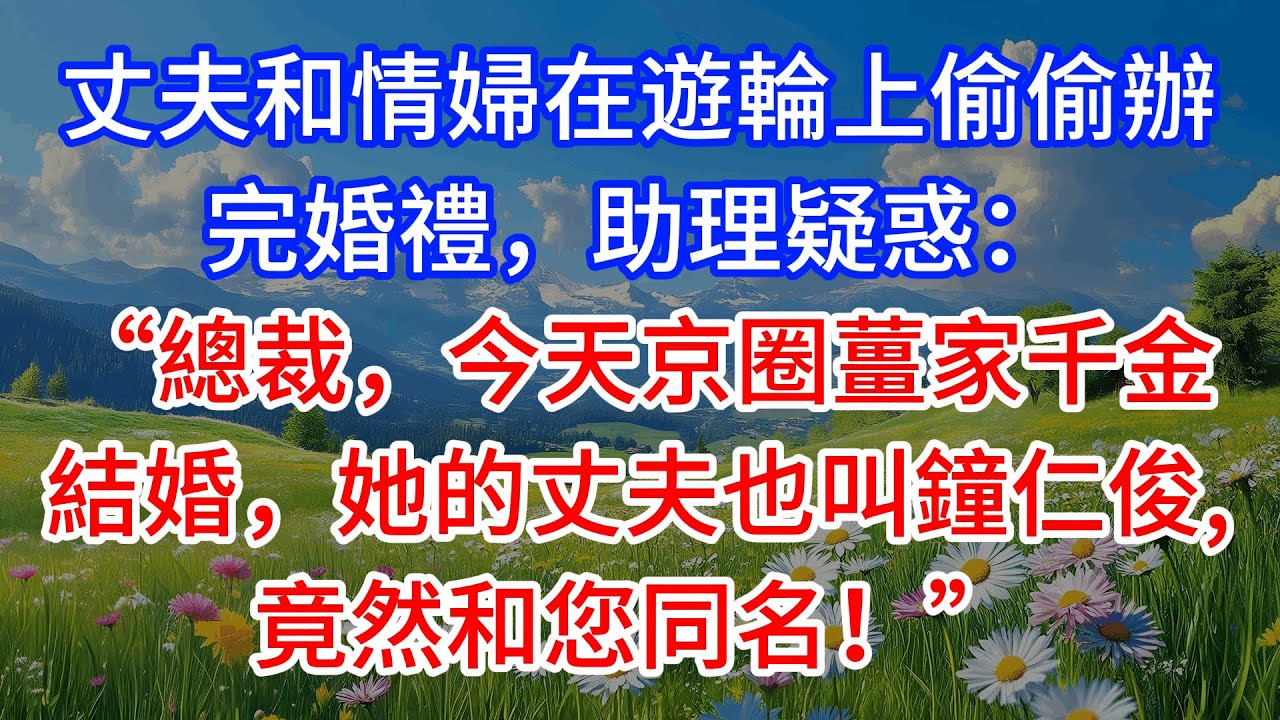 丈夫和情婦在遊輪上偷偷辦完婚禮，助理疑惑：“總裁，今天京圈薑家千金結婚，她的丈夫也叫鐘仁俊，竟然和您同名！”