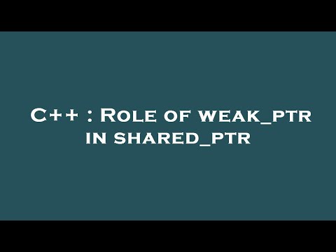 C++ : Role of weak_ptr in shared_ptr