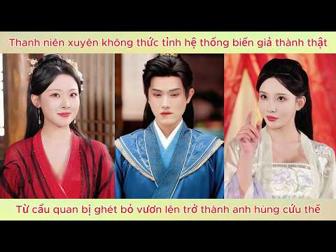 Xuyên không thức tỉnh hệ thống biến giả thành thật, từ cẩu quan vươn lên trở thành anh hùng cứu thế.