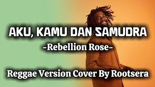 Aku Kamu Dan Samudra  Rebellion Rose  Reggae Cover By Rootsera