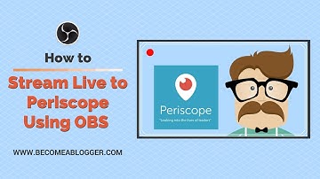 How to Stream Live to Periscope Using OBS Studio