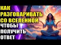 Как разговаривать со Вселенной и получить ответ