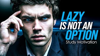 LAZY IS NOT AN OPTION  Best Study Motivation Compilation for Success and Students