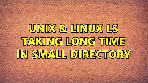 Unix & Linux: ls taking long time in small directory