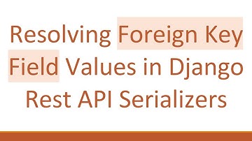Resolving Foreign Key Field Values in Django Rest API Serializers