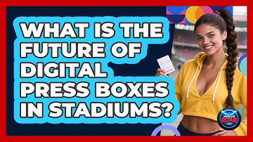 What Is The Future Of Digital Press Boxes In Stadiums? - Where the Fans Roar