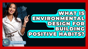 What Is Environmental Design For Building Positive Habits? - Psychological Clarity