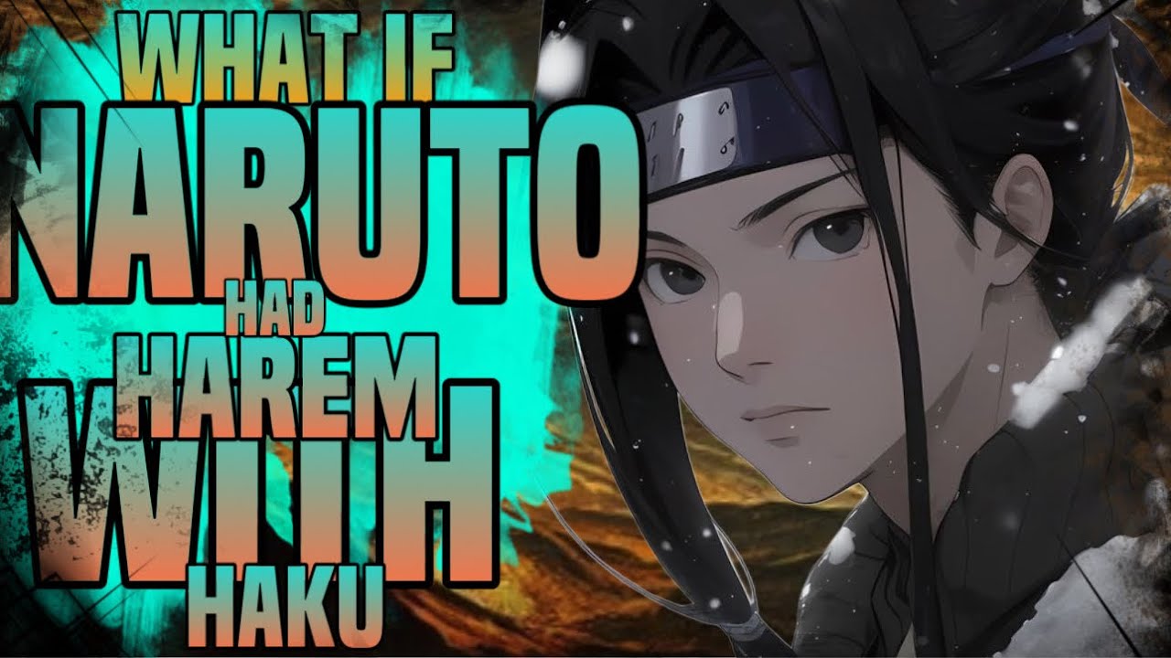 WHAT IF FRUSTRATED NARUTO HAD LIMIT LESS HAREM WITH HAKU? PART 1