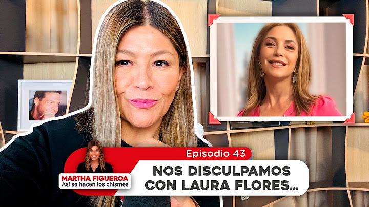 Episodio 43 | Martha Figueroa: Nos disculpamos con Laura Flores...