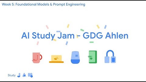 AI Study Jam - GDG Ahlen | Week 5: Foundational Models & Prompt Engineering