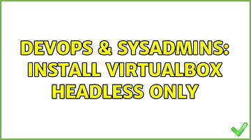 DevOps & SysAdmins: Install VirtualBox Headless only (3 Solutions!!)