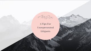 5 tips for unrepresented litigants