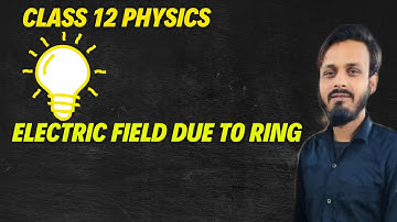 CLASS 12 Derivation Electric field due to a circular ring
