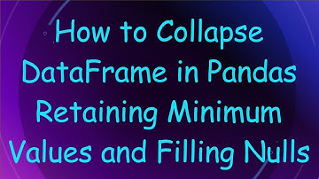 How to Collapse DataFrame in Pandas Retaining Minimum Values and Filling Nulls