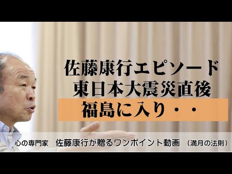満月の法則900：佐藤康行エピソード。東日本大震災直後、福島に入り・・