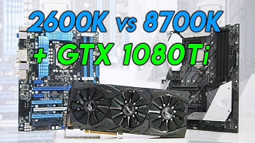 i7-8700K vs i7-2600K Will A GTX 1080 Ti Make A Difference!?