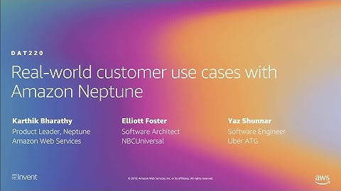 AWS re:Invent 2019: Real-world customer use cases with Amazon Neptune (DAT220)