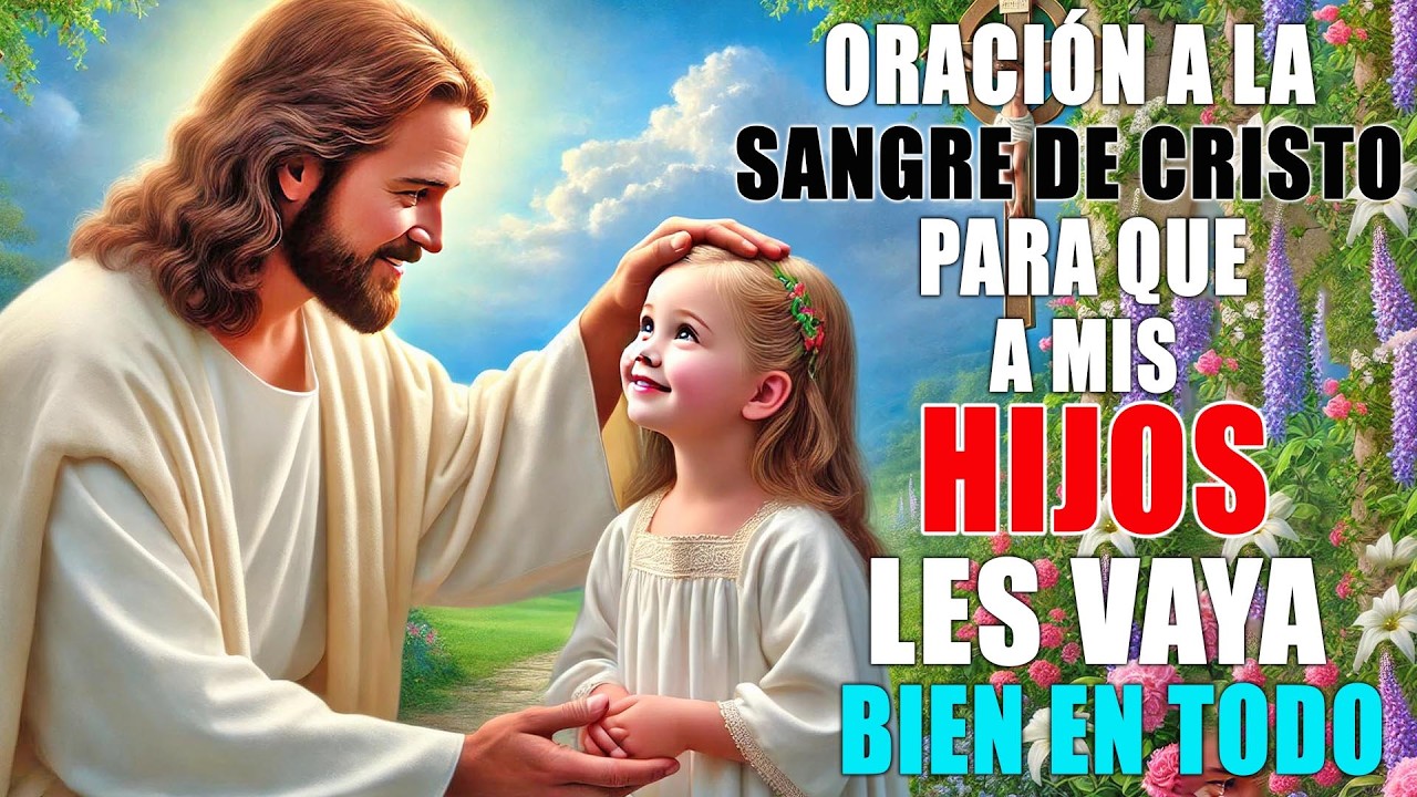 Oración a la SANGRE DE CRISTO para que a mis HIJOS les vaya BIEN EN TODO