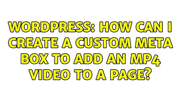 Wordpress: How can I create a custom meta box to add an mp4 video to a page?