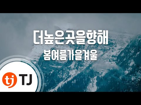 [TJ노래방] 더높은곳을향해 - 봄여름가을겨울 (Toward higher ground. - Spring, summer, autumn, winter) / TJ Karaoke