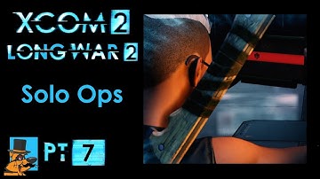 XCOM 2 Long War 2, Pt7: Solo Ops. Let