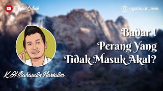 Badar ! Perang yang tidak masuk akal ? | Gus Baha