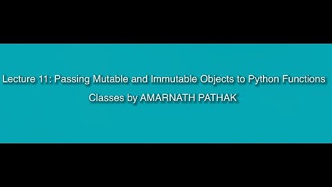 Lecture 11: Passing Mutable and Immutable Objects to Python Functions