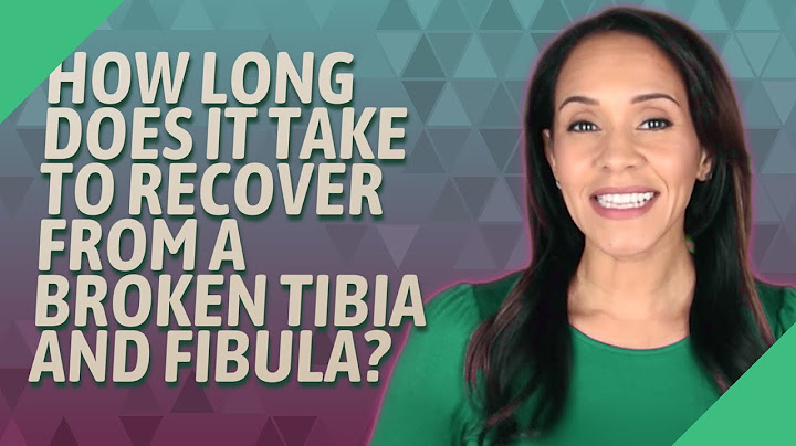How long does it take to recover from a broken tibia and fibula