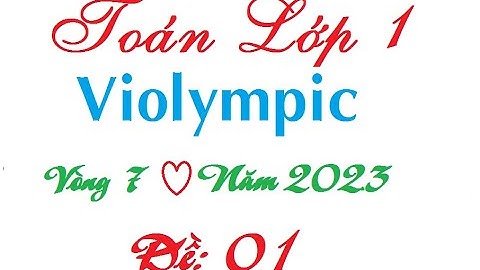Hướng dẫn giải chi tiết violympic lớp 1 vòng 7 năm 2023| Violympic toán lớp 1 vòng 7 cấp trường