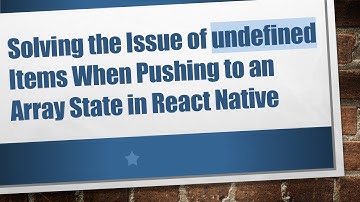 Solving the Issue of undefined Items When Pushing to an Array State in React Native