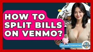 How To Split Bills On Venmo? - Your Guide to Budgeting