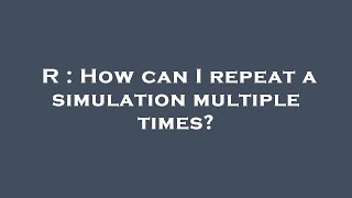 R : How can I repeat a simulation multiple times