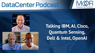 Ep18 - MI&S Datacenter Podcast: We’re Talking IBM, AI, Cisco, Quantum Sensing, Dell & Intel, OpenAI