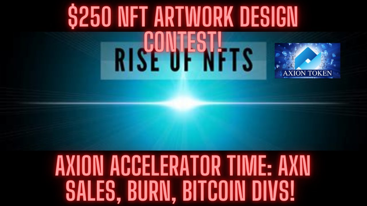 Axion ACCELERATOR Time: AXN Sales, Burn, Bitcoin Divs! $250 NFT Artwork Design Contest!