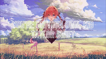 Nightcore - You're On Your Own, Kid - (Taylor Swift)