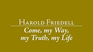 Harold Friedell: Come, my Way, my Truth, my Life