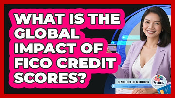 What Is The Global Impact Of FICO Credit Scores? - Senior Credit Solutions