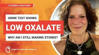 Why do I have kidney stones when my urine test results found low to no oxalate / Kidney Stone Diet
